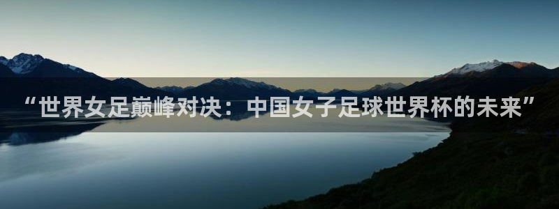 世界杯足球直播：“世界女足巅峰对决：中国女子足球世界杯的未来”